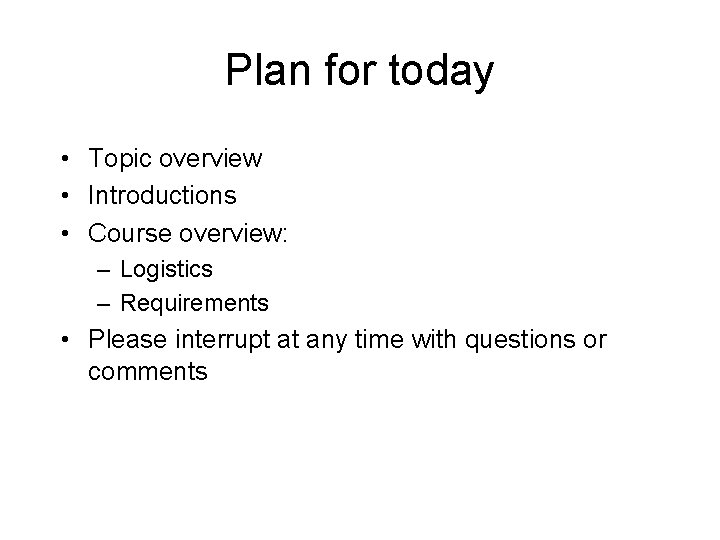 Plan for today • Topic overview • Introductions • Course overview: – Logistics –