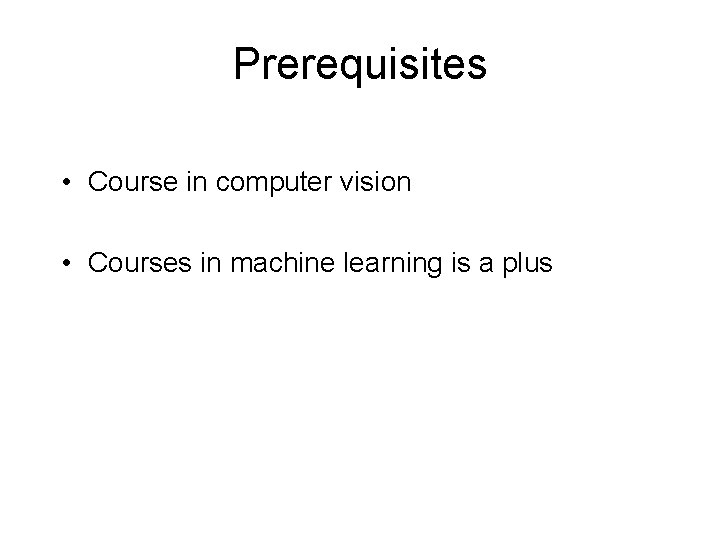 Prerequisites • Course in computer vision • Courses in machine learning is a plus