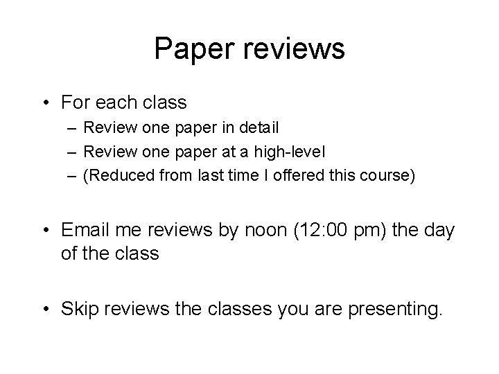 Paper reviews • For each class – Review one paper in detail – Review
