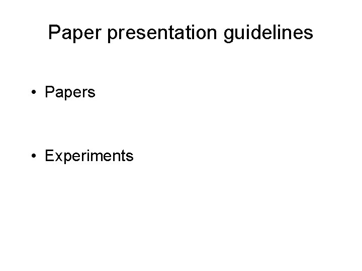 Paper presentation guidelines • Papers • Experiments 