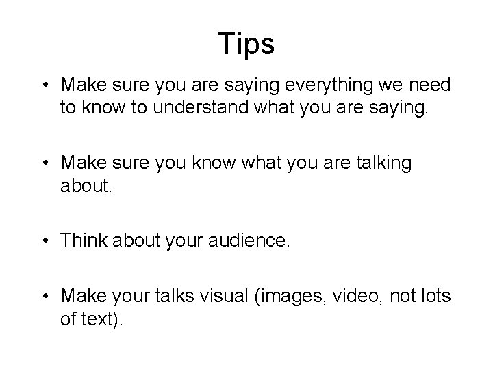 Tips • Make sure you are saying everything we need to know to understand