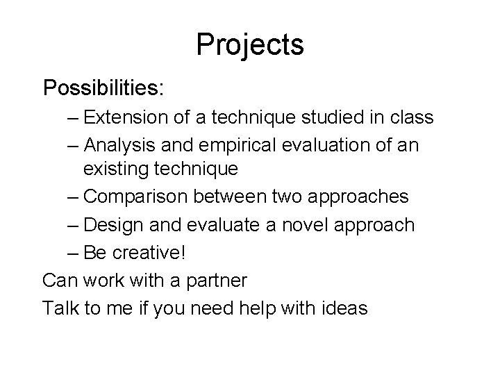 Projects Possibilities: – Extension of a technique studied in class – Analysis and empirical