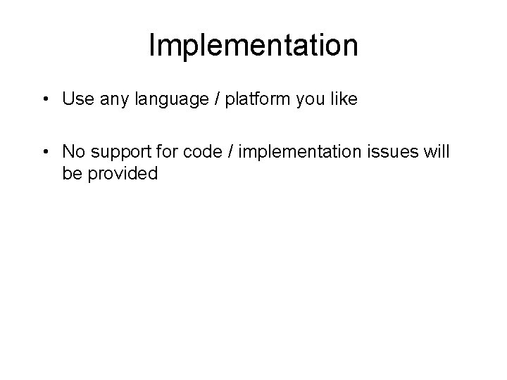 Implementation • Use any language / platform you like • No support for code