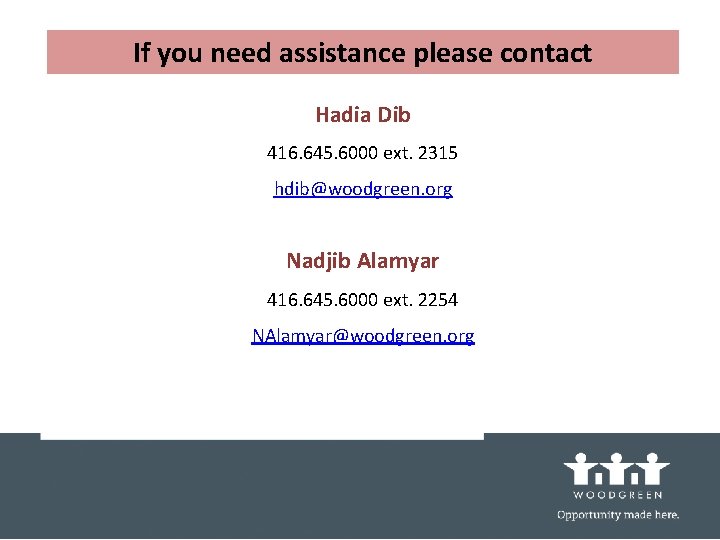 If you need assistance please contact Hadia Dib 416. 645. 6000 ext. 2315 hdib@woodgreen.
