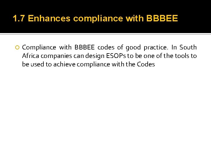 1. 7 Enhances compliance with BBBEE Compliance with BBBEE codes of good practice. In