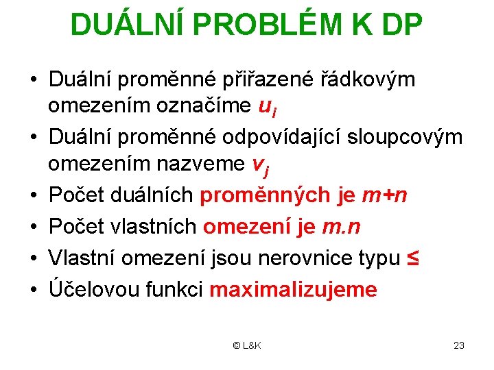 DUÁLNÍ PROBLÉM K DP • Duální proměnné přiřazené řádkovým omezením označíme ui • Duální