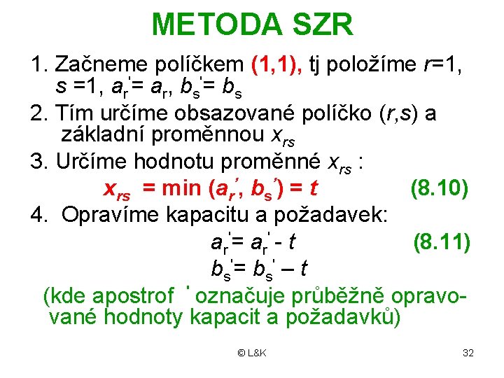 METODA SZR 1. Začneme políčkem (1, 1), tj položíme r=1, s =1, ar'= ar,