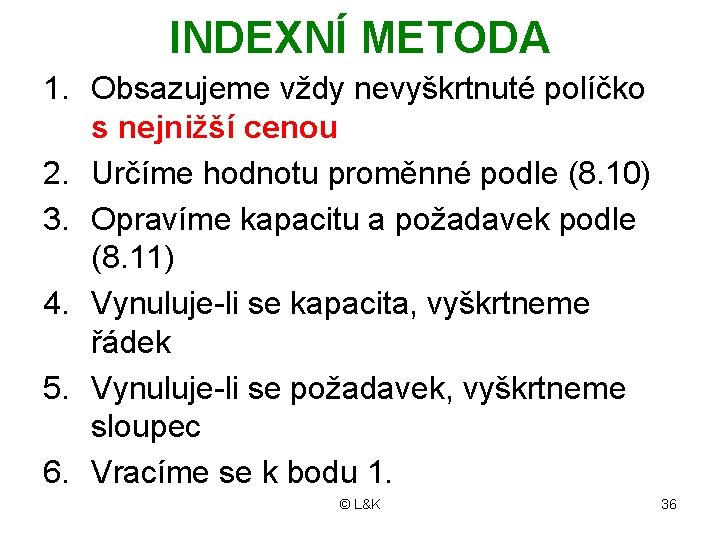 INDEXNÍ METODA 1. Obsazujeme vždy nevyškrtnuté políčko s nejnižší cenou 2. Určíme hodnotu proměnné INDEXNÍ METODA 1. Obsazujeme vždy nevyškrtnuté políčko s nejnižší cenou 2. Určíme hodnotu proměnné