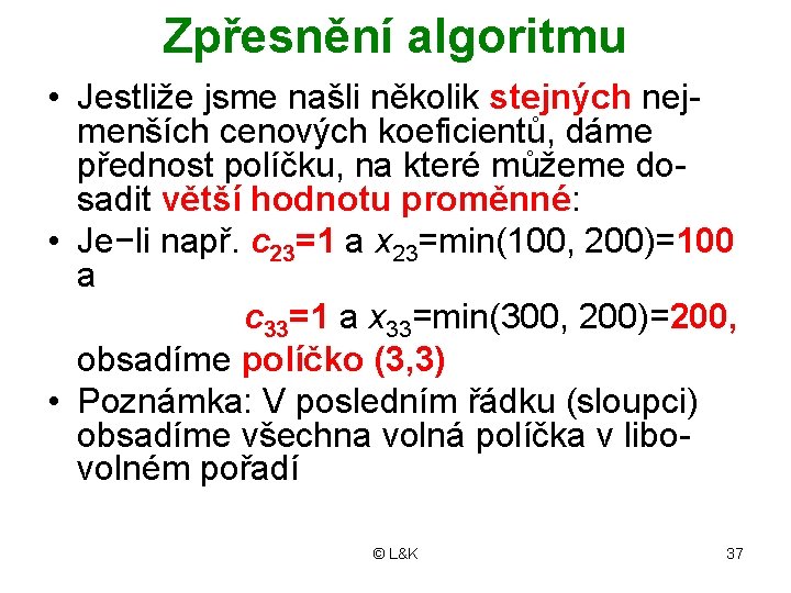 Zpřesnění algoritmu • Jestliže jsme našli několik stejných nejmenších cenových koeficientů, dáme přednost políčku,