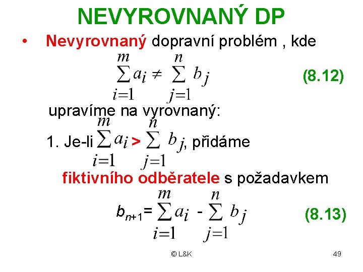 NEVYROVNANÝ DP • Nevyrovnaný dopravní problém , kde (8. 12) upravíme na vyrovnaný: 1.