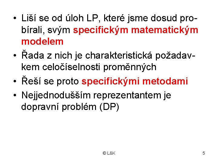 • Liší se od úloh LP, které jsme dosud probírali, svým specifickým matematickým • Liší se od úloh LP, které jsme dosud probírali, svým specifickým matematickým