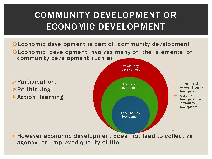 COMMUNITY DEVELOPMENT OR ECONOMIC DEVELOPMENT Economic development is part of community development. Economic development