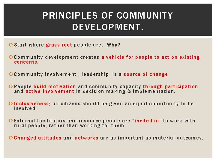 PRINCIPLES OF COMMUNITY DEVELOPMENT. Start where grass root people are. Why? Community development creates