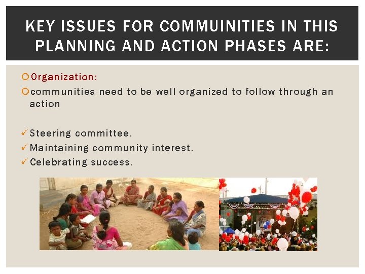 KEY ISSUES FOR COMMUINITIES IN THIS PLANNING AND ACTION PHASES ARE: Organization: communities need