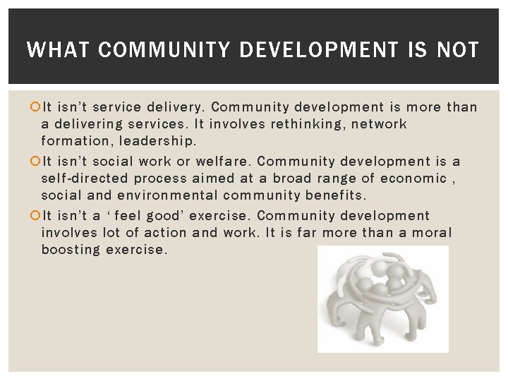 WHAT COMMUNITY DEVELOPMENT IS NOT It isn’t service delivery. Community development is more than