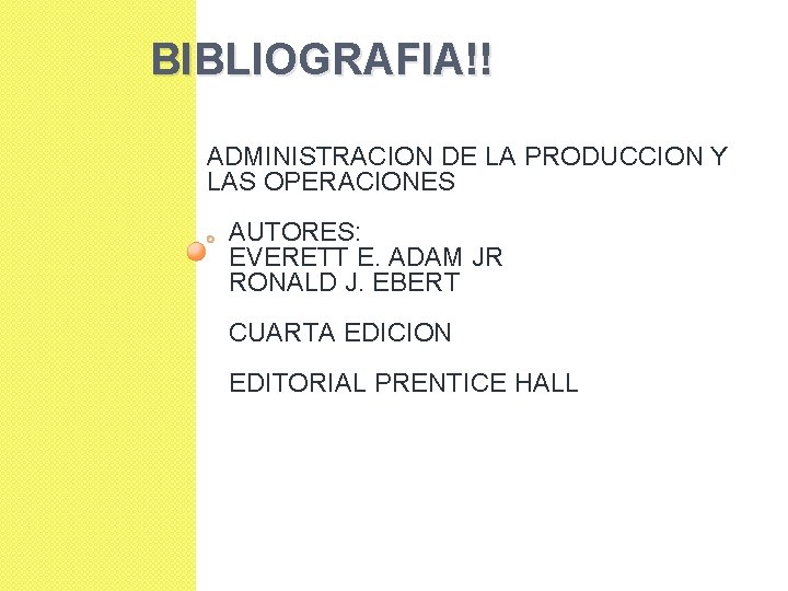 BIBLIOGRAFIA!! ADMINISTRACION DE LA PRODUCCION Y LAS OPERACIONES AUTORES: EVERETT E. ADAM JR RONALD