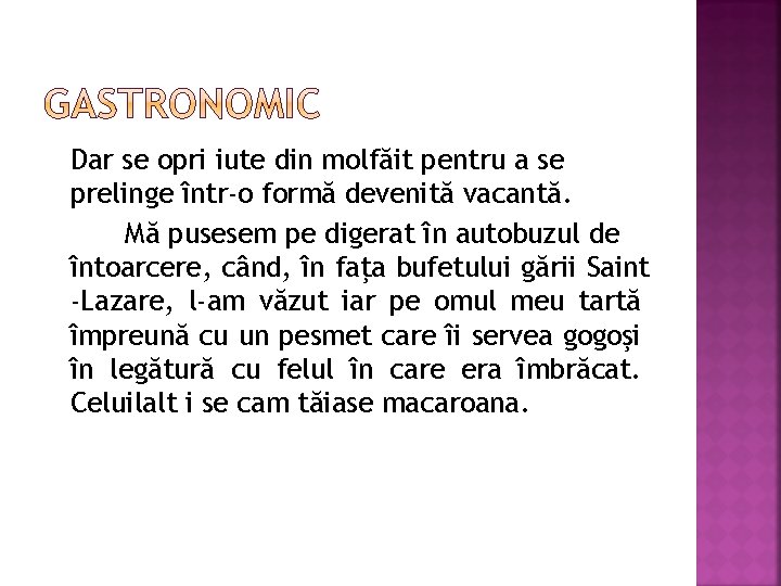 Dar se opri iute din molfăit pentru a se prelinge într-o formă devenită vacantă. Dar se opri iute din molfăit pentru a se prelinge într-o formă devenită vacantă.