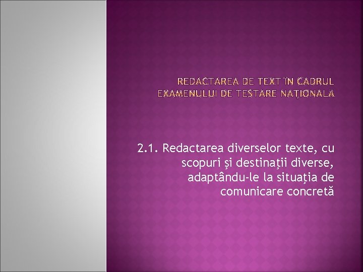 2. 1. Redactarea diverselor texte, cu scopuri şi destinaţii diverse, adaptându-le la situaţia de