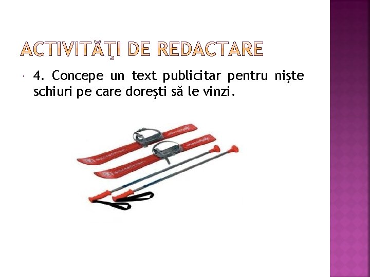 4. Concepe un text publicitar pentru nişte schiuri pe care doreşti să le 4. Concepe un text publicitar pentru nişte schiuri pe care doreşti să le