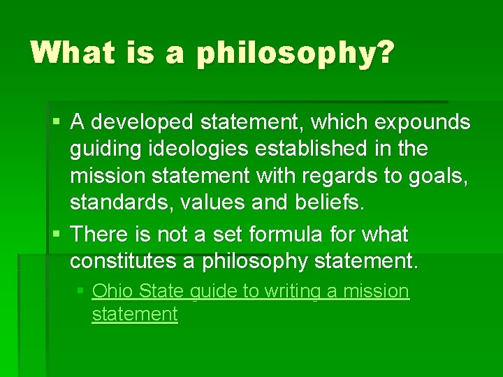 What is a philosophy? § A developed statement, which expounds guiding ideologies established in