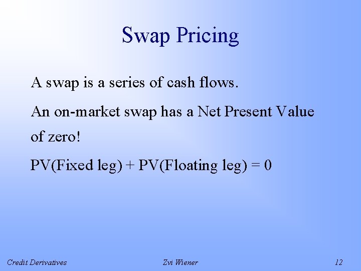 Swap Pricing A swap is a series of cash flows. An on-market swap has