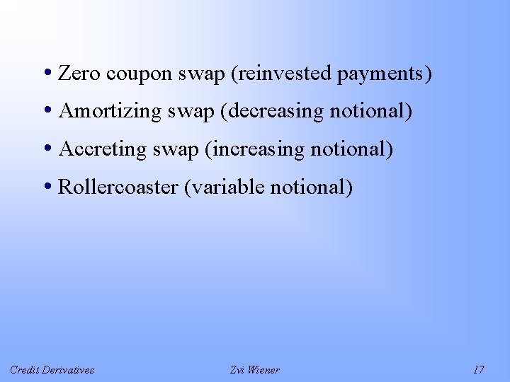  • Zero coupon swap (reinvested payments) • Amortizing swap (decreasing notional) • Accreting