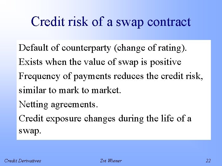 Credit risk of a swap contract Default of counterparty (change of rating). Exists when