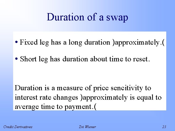 Duration of a swap • Fixed leg has a long duration )approximately. ( •