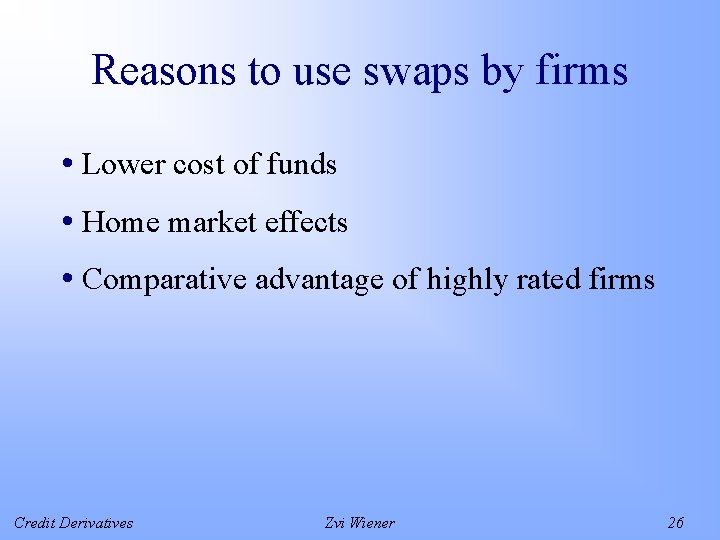 Reasons to use swaps by firms • Lower cost of funds • Home market