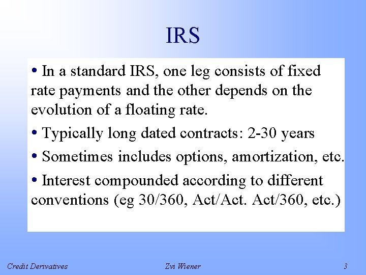 IRS • In a standard IRS, one leg consists of fixed rate payments and