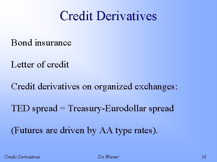 Credit Derivatives Bond insurance Letter of credit Credit derivatives on organized exchanges: TED spread