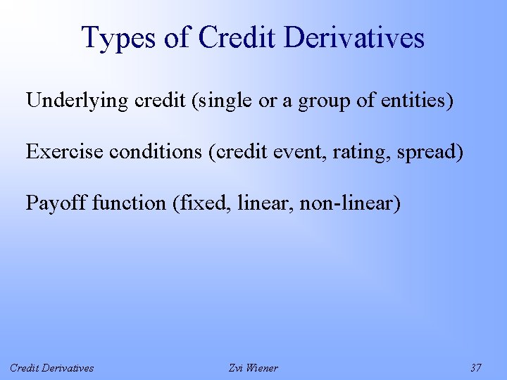 Types of Credit Derivatives Underlying credit (single or a group of entities) Exercise conditions