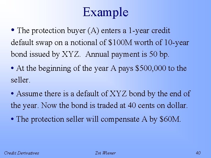 Example • The protection buyer (A) enters a 1 -year credit default swap on