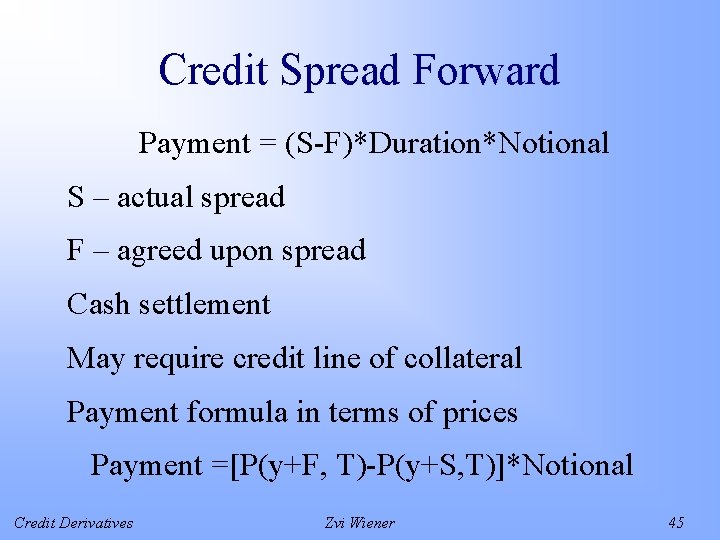 Credit Spread Forward Payment = (S-F)*Duration*Notional S – actual spread F – agreed upon