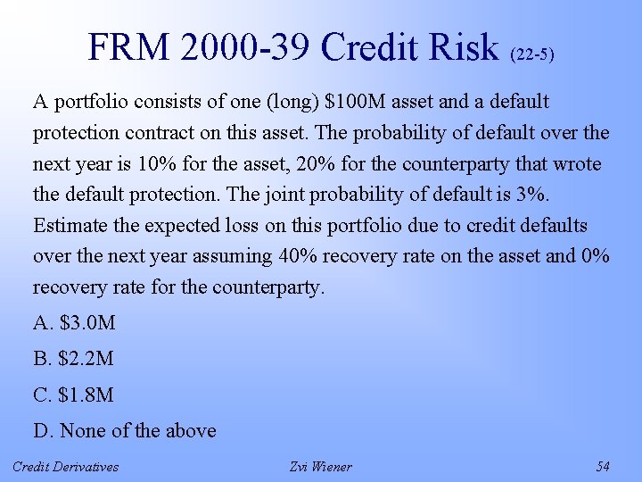 FRM 2000 -39 Credit Risk (22 -5) A portfolio consists of one (long) $100