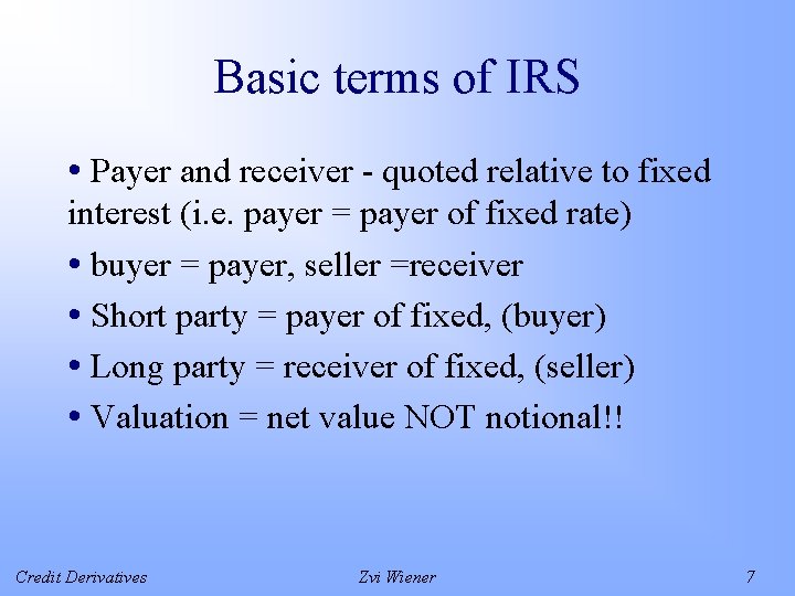 Basic terms of IRS • Payer and receiver - quoted relative to fixed interest