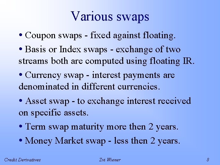 Various swaps • Coupon swaps - fixed against floating. • Basis or Index swaps