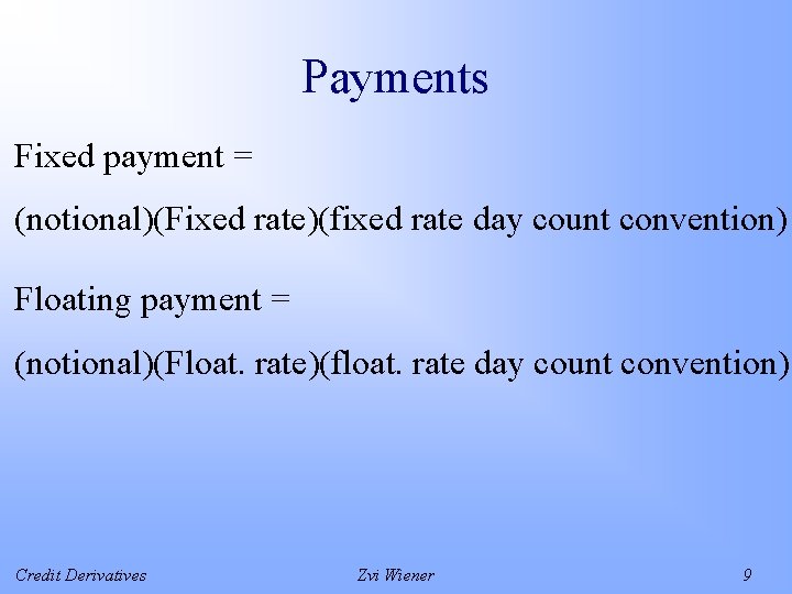 Payments Fixed payment = (notional)(Fixed rate)(fixed rate day count convention) Floating payment = (notional)(Float.