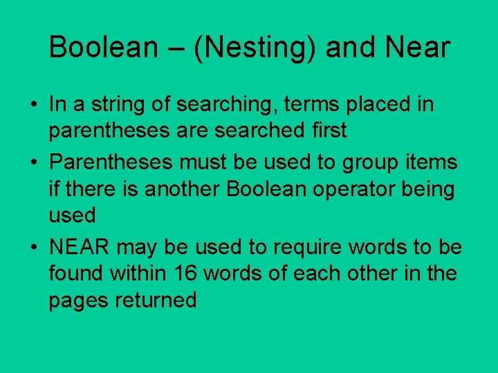 Boolean – (Nesting) and Near • In a string of searching, terms placed in