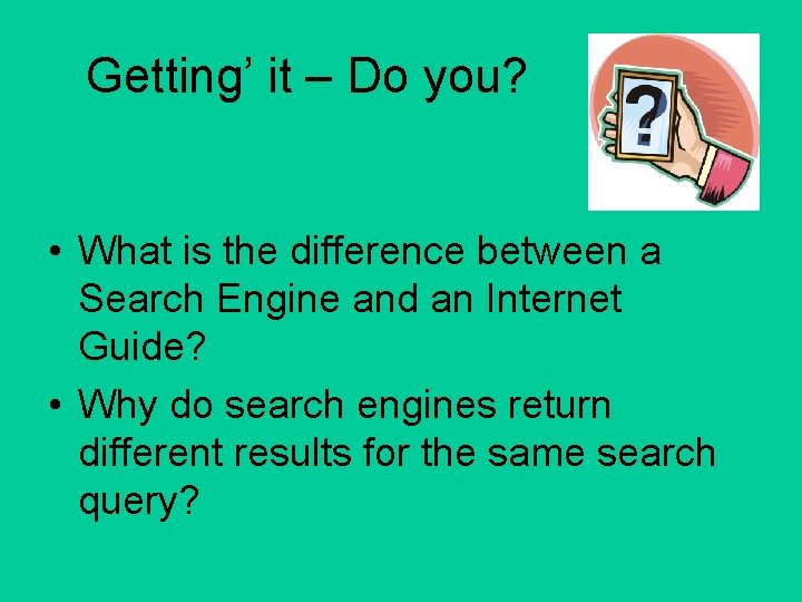 Getting’ it – Do you? • What is the difference between a Search Engine