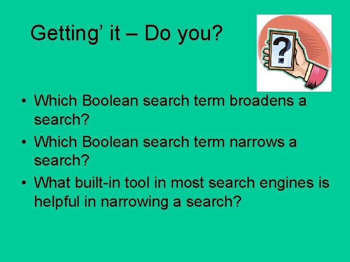 Getting’ it – Do you? • Which Boolean search term broadens a search? •