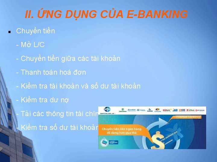  II. ỨNG DỤNG CỦA E-BANKING n Chuyển tiền - Mở L/C - Chuyển