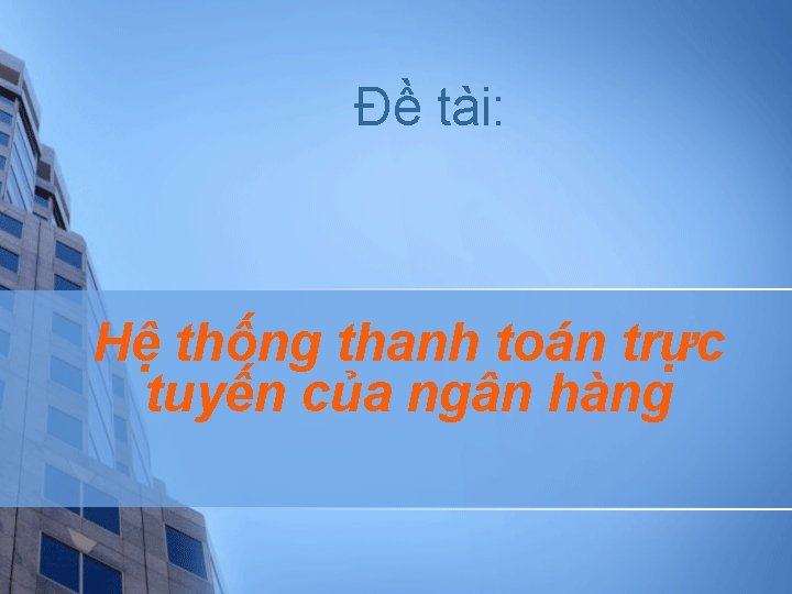 Đề tài: Hệ thống thanh toán trực tuyến của ngân hàng 