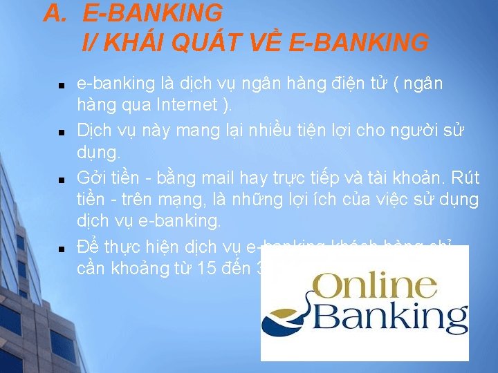 A. E-BANKING I/ KHÁI QUÁT VỀ E-BANKING n n e-banking là dịch vụ ngân