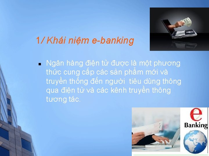 1/ Khái niệm e-banking n Ngân hàng điện tử được là một phương thức