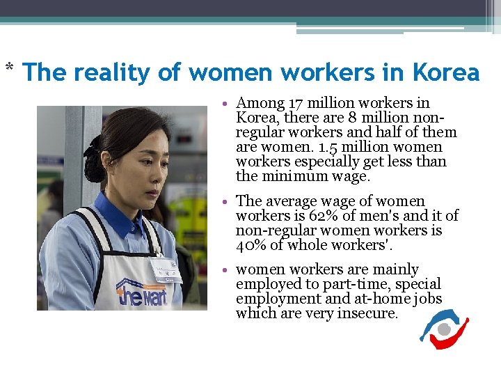 * The reality of women workers in Korea • Among 17 million workers in * The reality of women workers in Korea • Among 17 million workers in