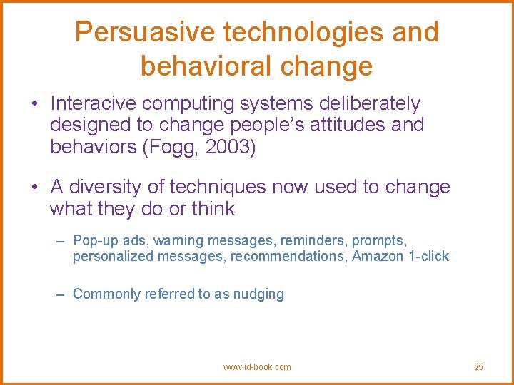 Persuasive technologies and behavioral change • Interacive computing systems deliberately designed to change people’s