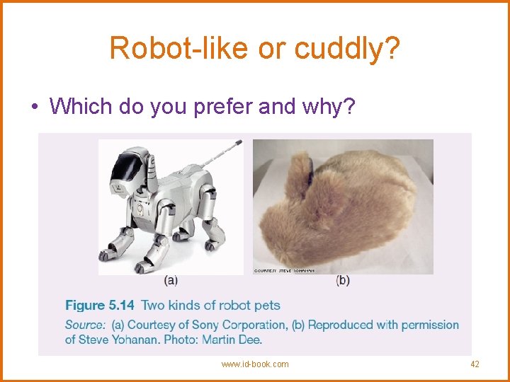 Robot-like or cuddly? • Which do you prefer and why? www. id-book. com 42
