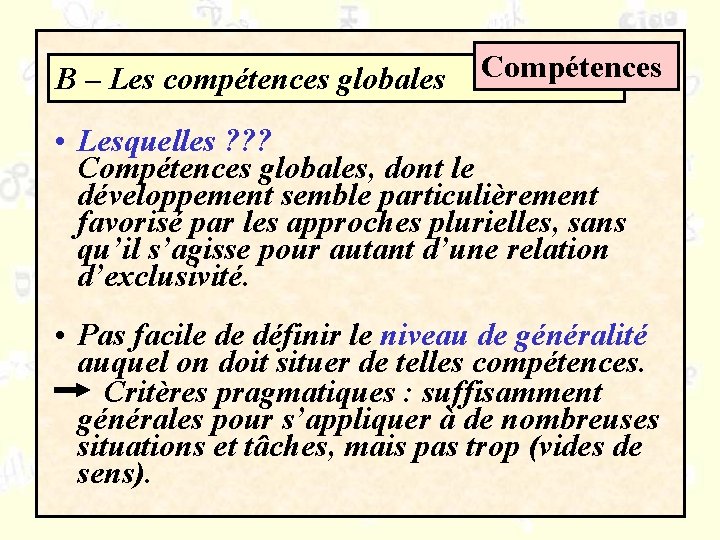 B – Les compétences globales Compétences • Lesquelles ? ? ? Compétences globales, dont