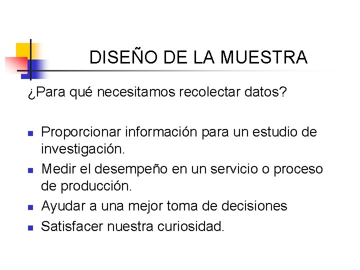 DISEÑO DE LA MUESTRA ¿Para qué necesitamos recolectar datos? n n Proporcionar información para